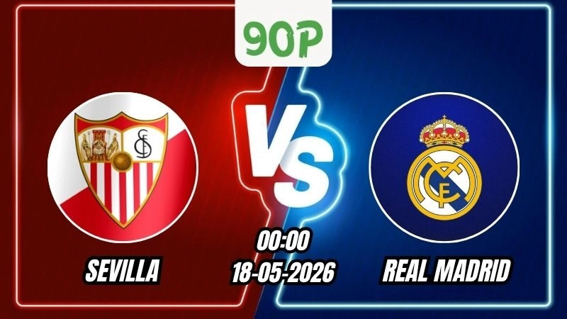 Nhận định Sevilla vs Real Madrid 00h00 - 18/05/2026