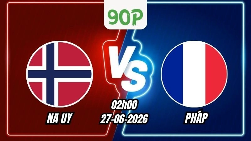 Nhận định trận Na Uy vs Pháp 02h00 ngày 27/06/2026