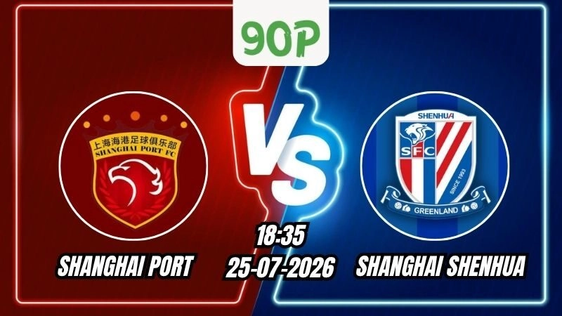 Nhận định Shanghai Port vs Shanghai Shenhua 18h35 ngày 25/07/2026