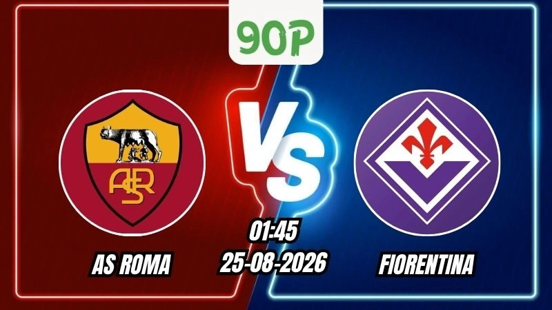 Nhận định AS Roma vs Fiorentina 01h45 ngày 25/08/2026