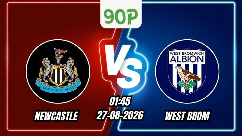 Nhận định Newcastle vs West Brom 01h45 ngày 27/08/2026