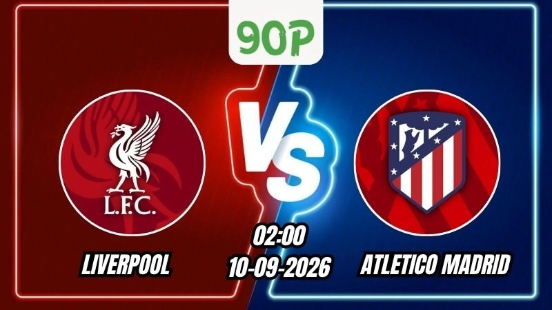 Nhận định Liverpool vs Atletico Madrid 02h00 ngày 10/09/2026