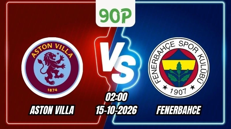 Soi Kèo Aston Villa vs Fenerbahce 02h00 – 15/10/2026